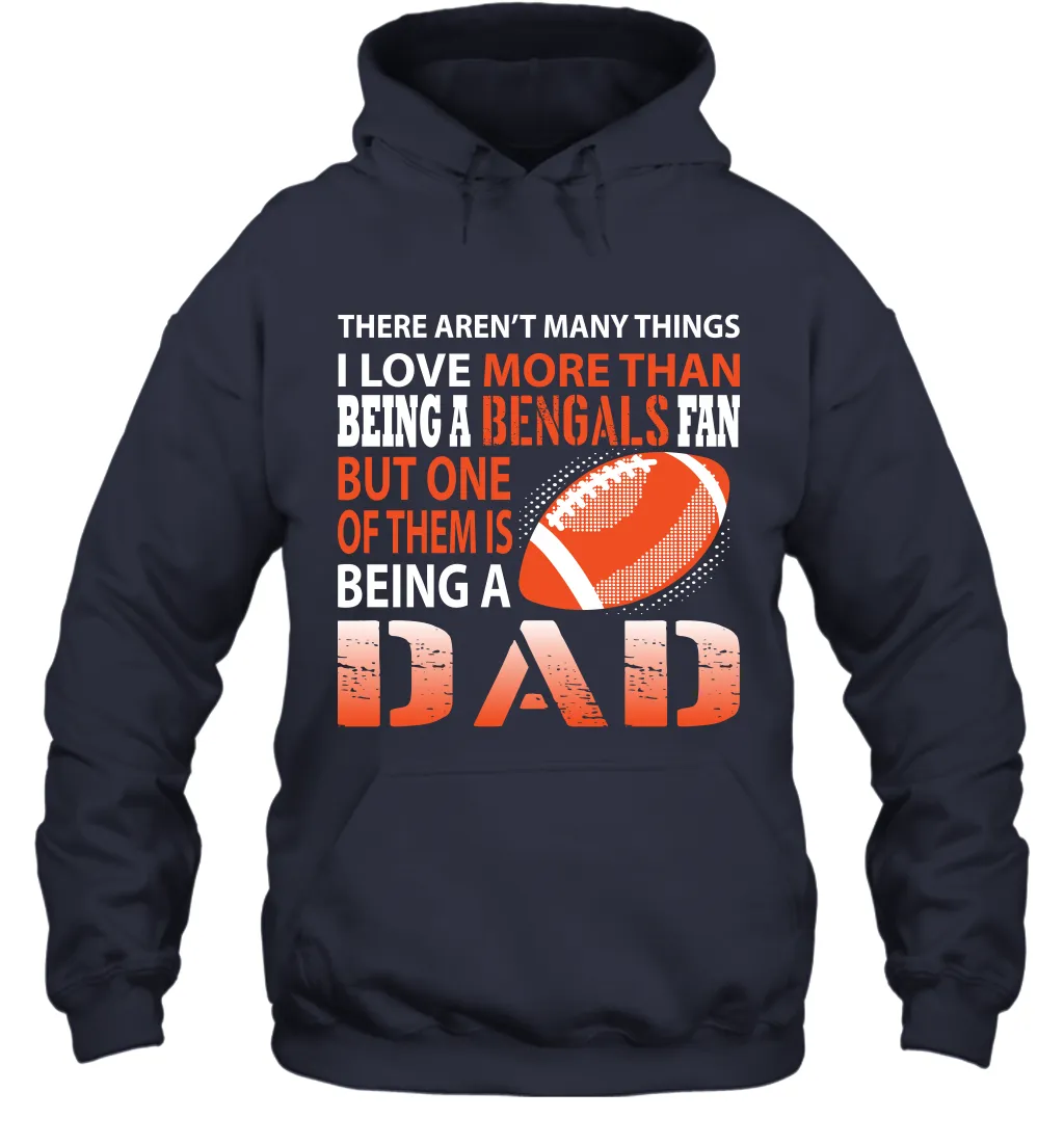 I Love More Than Being A Cincinnati Bengals Fan Being A Dad Football Hoodie