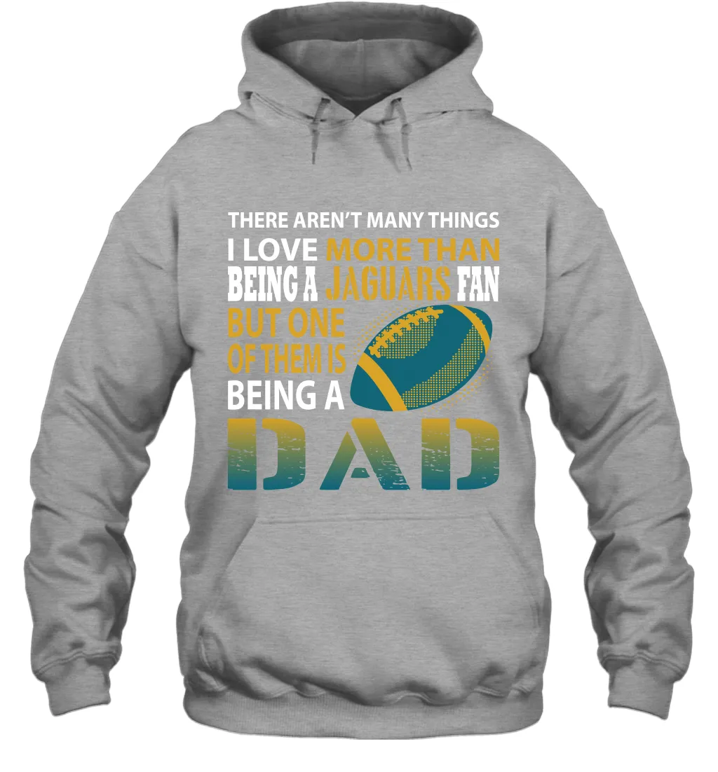 I Love More Than Being A Jacksonville Jaguars Fan Being A Dad Football Hoodie