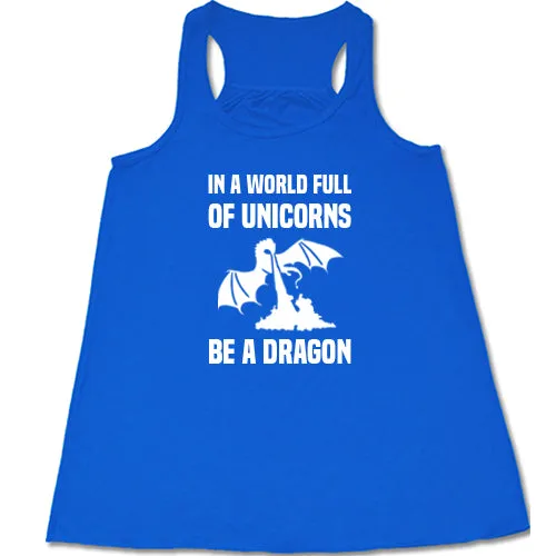 In A World Full Of Unicorns Be A Dragon Shirt